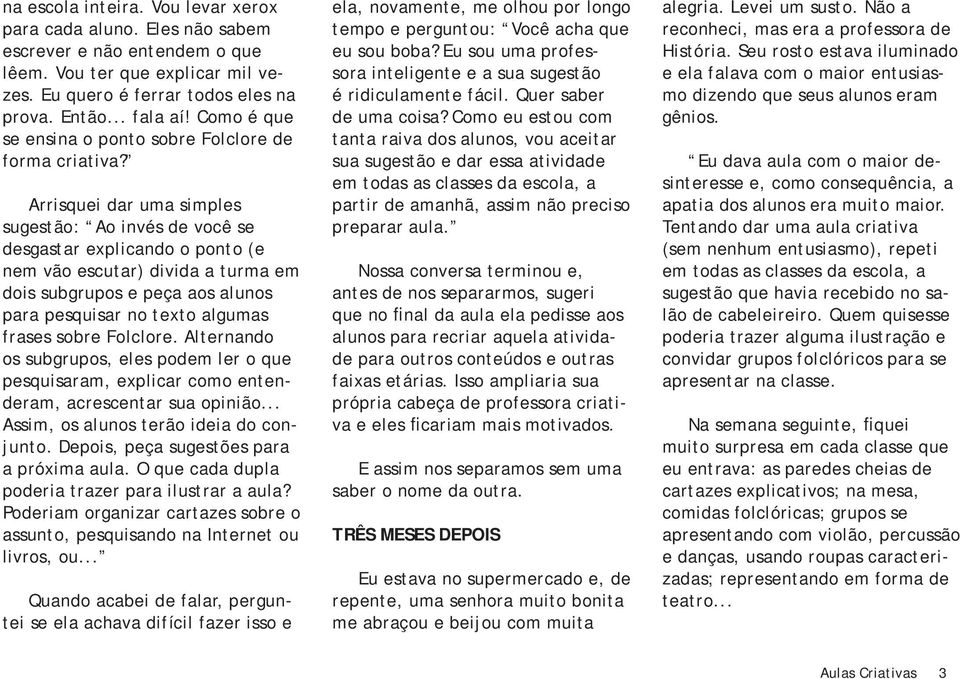 Arrisquei dar uma simples sugestão: Ao invés de você se desgastar explicando o ponto (e nem vão escutar) divida a turma em dois subgrupos e peça aos alunos para pesquisar no texto algumas frases