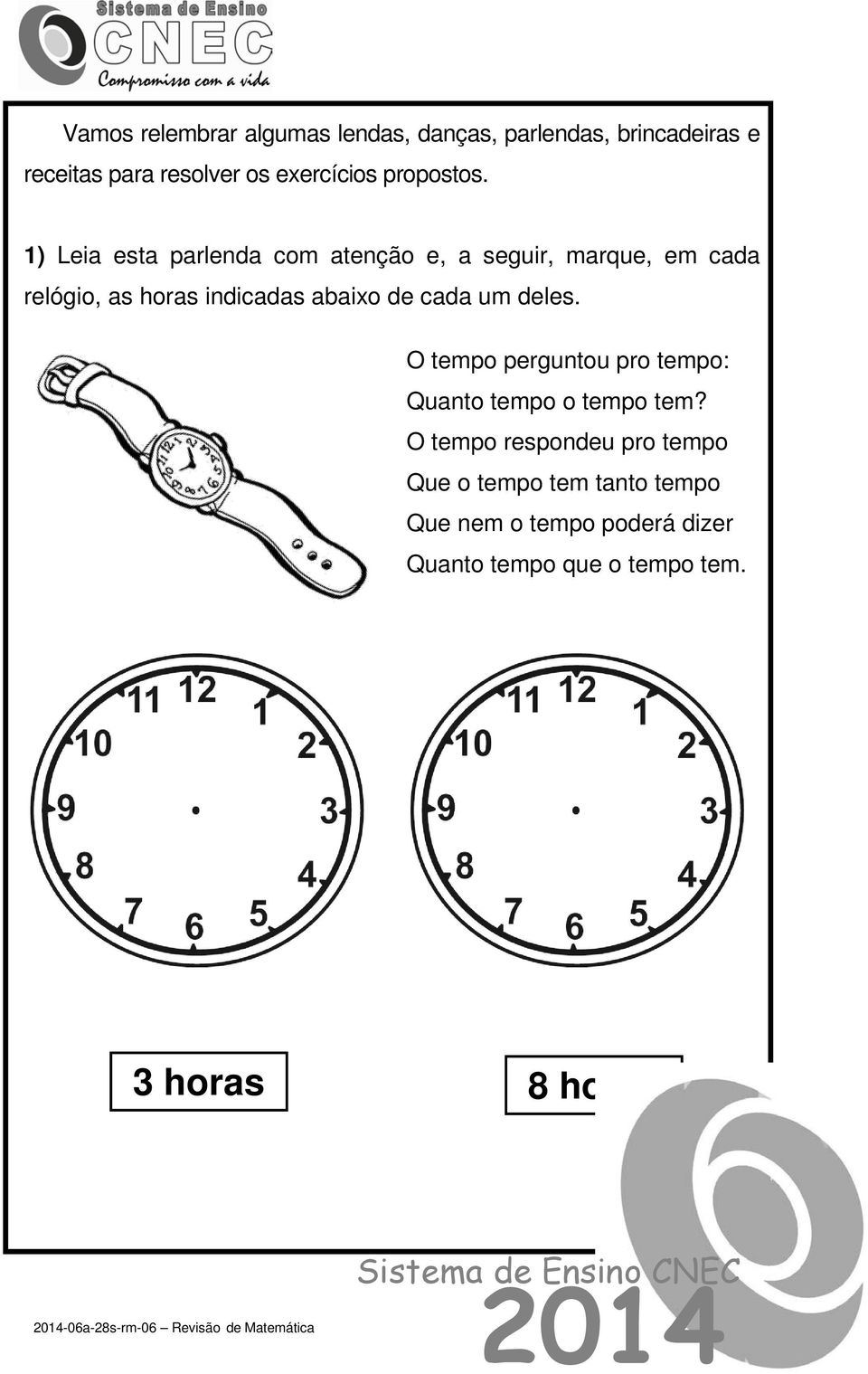 deles. O tempo perguntou pro tempo: Quanto tempo o tempo tem?