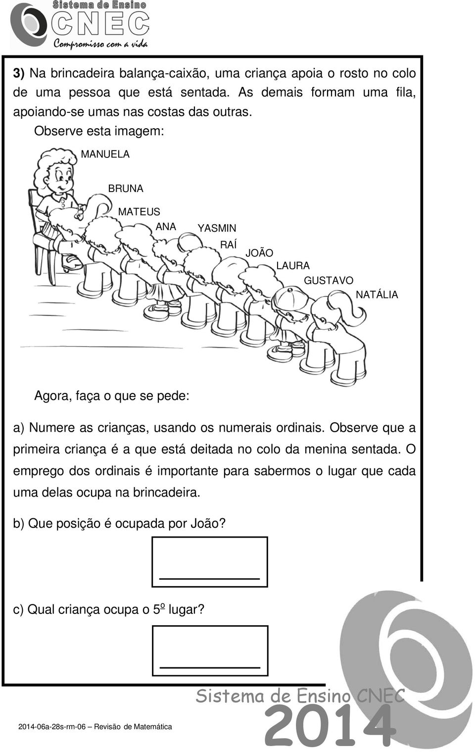 Observe esta imagem: MANUELA BRUNA MATEUS ANA YASMIN RAÍ JOÃO LAURA GUSTAVO NATÁLIA Agora, faça o que se pede: a) Numere as crianças, usando os numerais