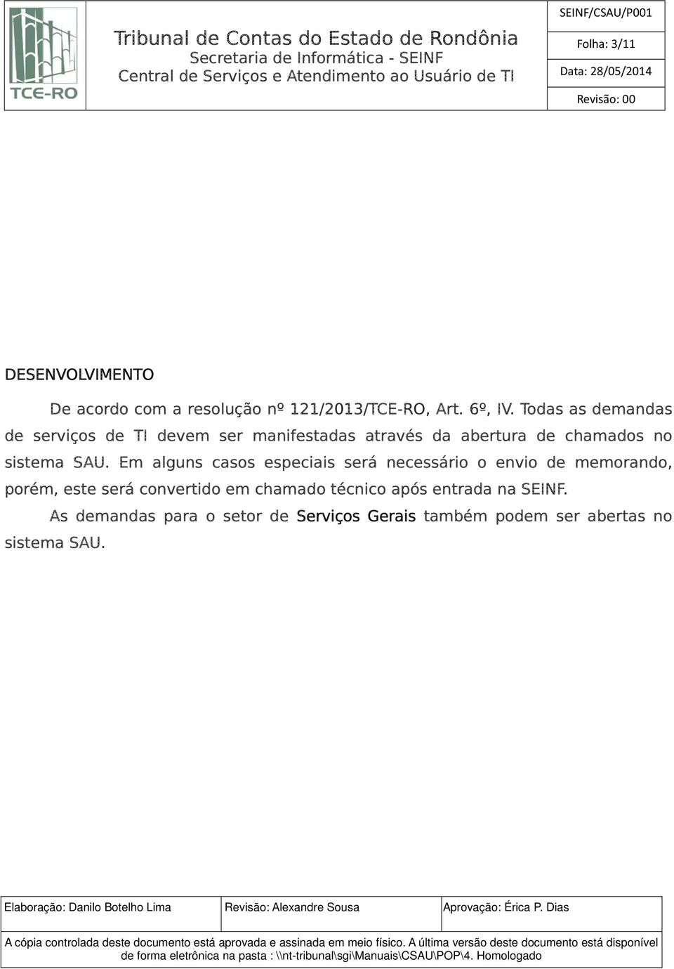 SAU. Em alguns casos especiais será necessário o envio de memorando, porém, este será convertido em