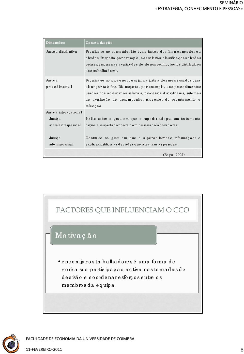 Focaliza-se no processo, ou seja, na justiça dos meios usados para alcançar tais fins.