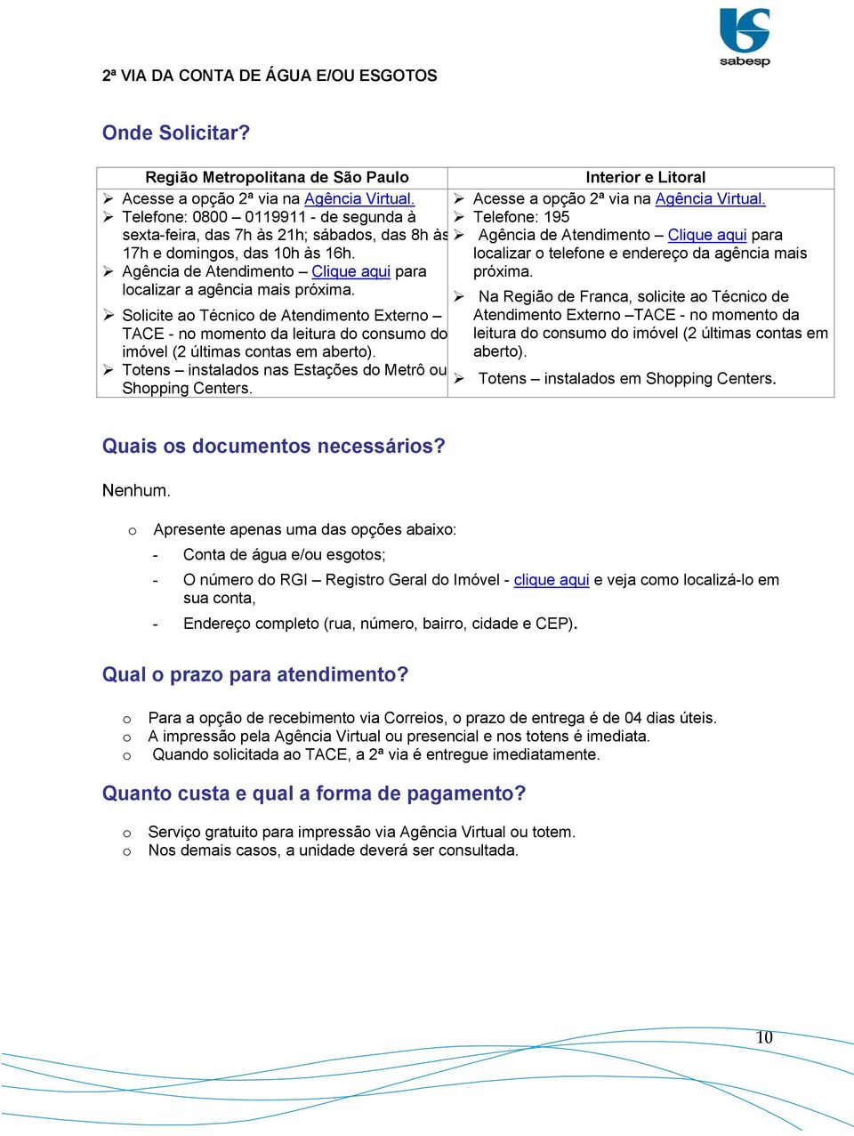 Agência de Atendiment Clique aqui para lcalizar a agência mais Slicite a Técnic de Atendiment Extern TACE - n mment da leitura d cnsum d imóvel (2 últimas cntas em abert).