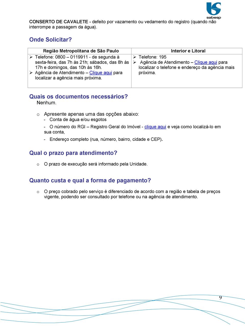 Agência de Atendiment Clique aqui para lcalizar a agência mais Interir e Litral Telefne: 195 Agência de Atendiment Clique aqui para lcalizar telefne e endereç da agência mais Quais s dcuments