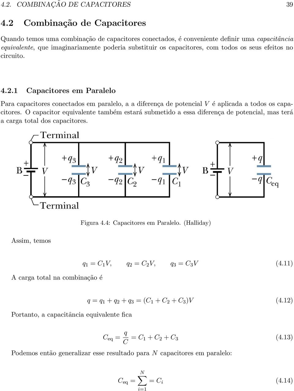 os seus efeitos no circuito. 4.2.1 Capacitores em Paralelo Para capacitores conectados em paralelo, a a diferença de potencial V é aplicada a todos os capacitores.