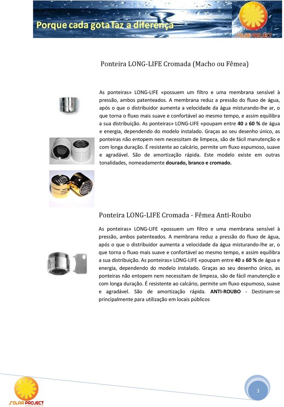 sua distribuição. As ponteiras» LONG LIFE «poupam entre 40 a 60 % de água e energia, dependendo do modelo instalado.