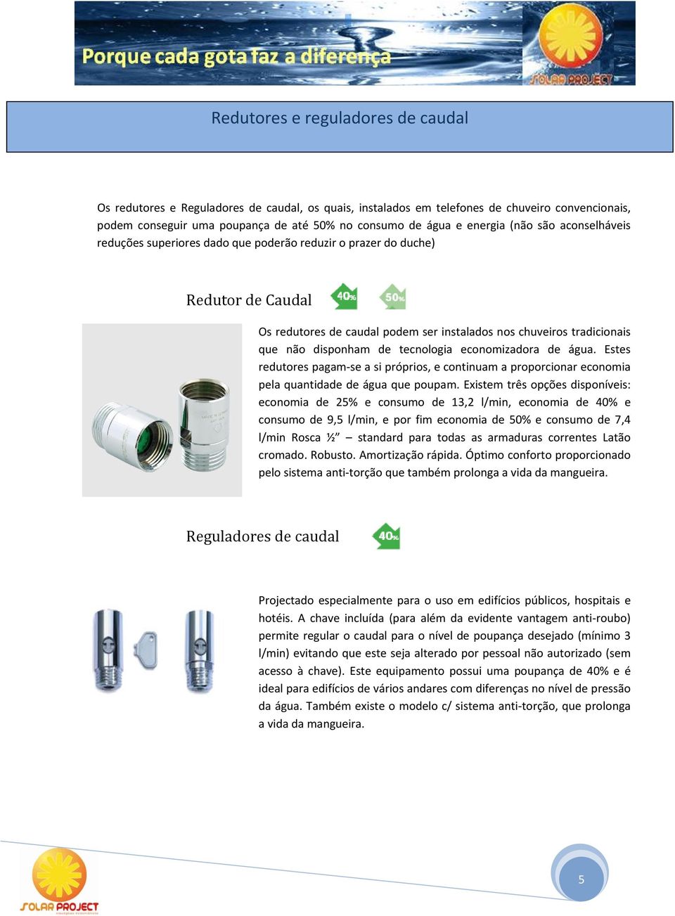 disponham de tecnologia economizadora de água. Estes redutores pagam se a si próprios, e continuam a proporcionar economia pela quantidade de água que poupam.