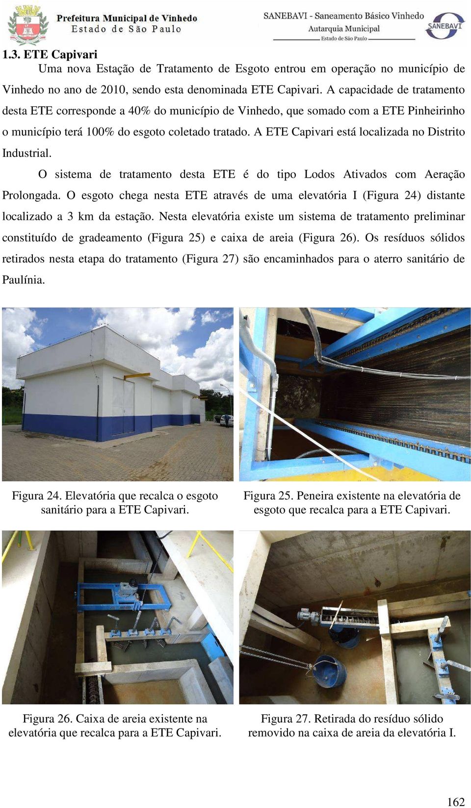 A ETE Capivari está localizada no Distrito Industrial. O sistema de tratamento desta ETE é do tipo Lodos Ativados com Aeração Prolongada.