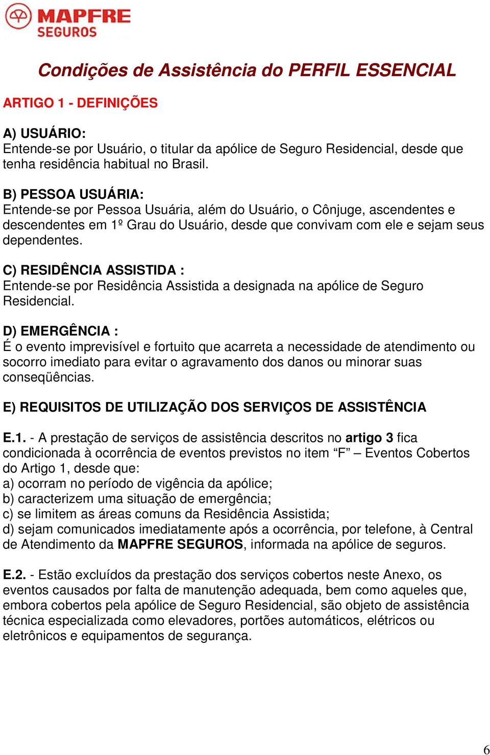 C) RESIDÊNCIA ASSISTIDA : Entende-se por Residência Assistida a designada na apólice de Seguro Residencial.