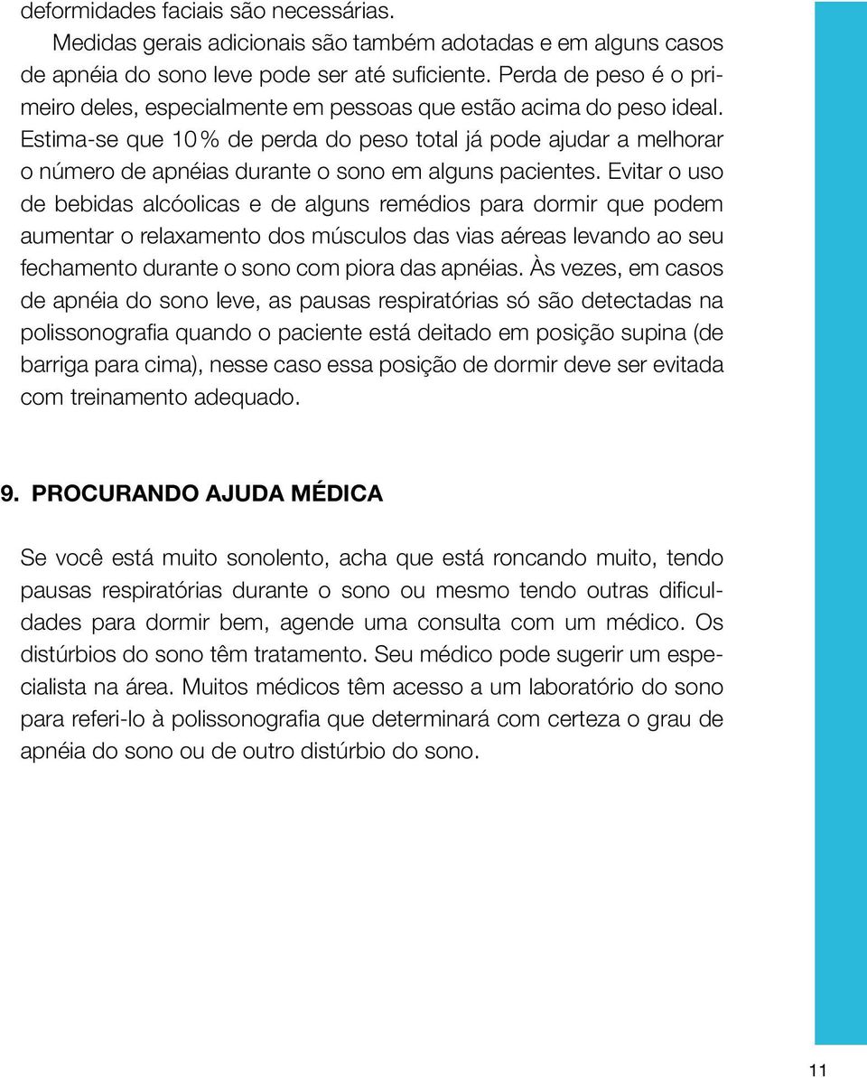 Estima-se que 10 % de perda do peso total já pode ajudar a melhorar o número de apnéias durante o sono em alguns pacientes.