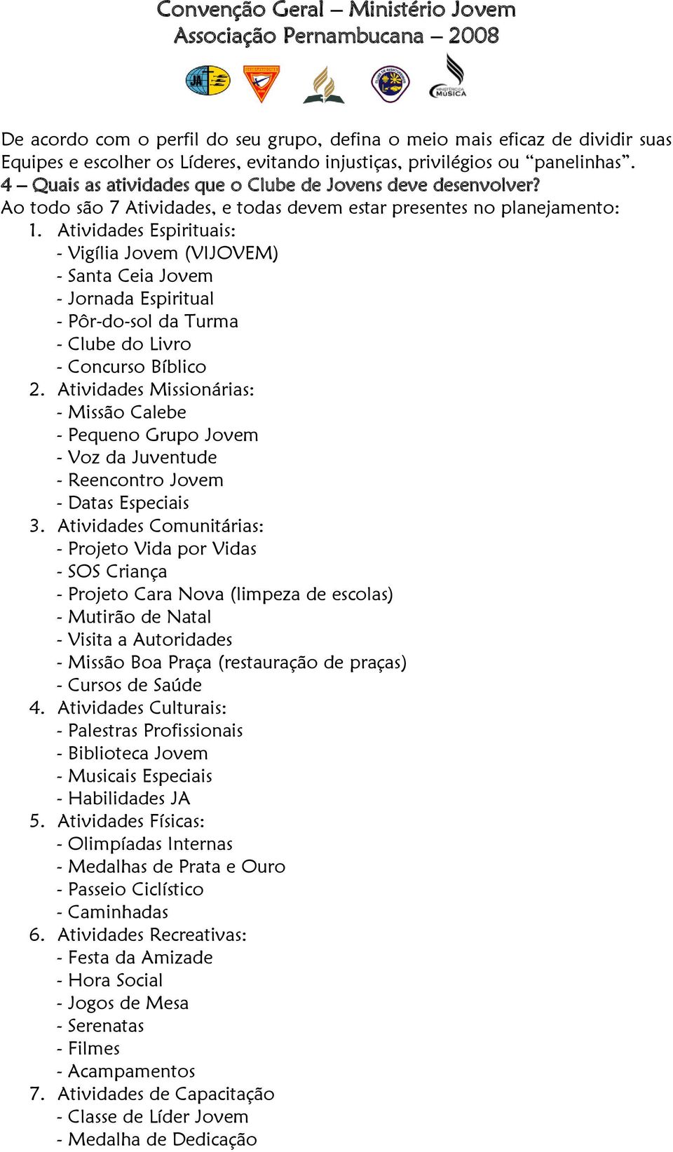 Atividades Espirituais: - Vigília Jovem (VIJOVEM) - Santa Ceia Jovem - Jornada Espiritual - Pôr-do-sol da Turma - Clube do Livro - Concurso Bíblico 2.