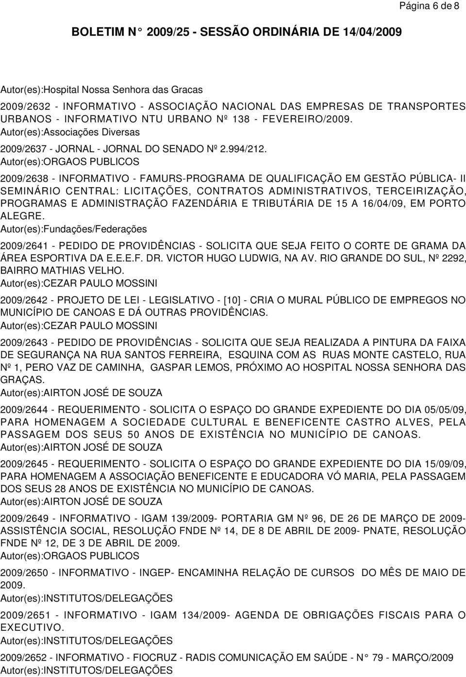 2009/2638 - INFORMATIVO - FAMURS-PROGRAMA DE QUALIFICAÇÃO EM GESTÃO PÚBLICA- II SEMINÁRIO CENTRAL: LICITAÇÕES, CONTRATOS ADMINISTRATIVOS, TERCEIRIZAÇÃO, PROGRAMAS E ADMINISTRAÇÃO FAZENDÁRIA E