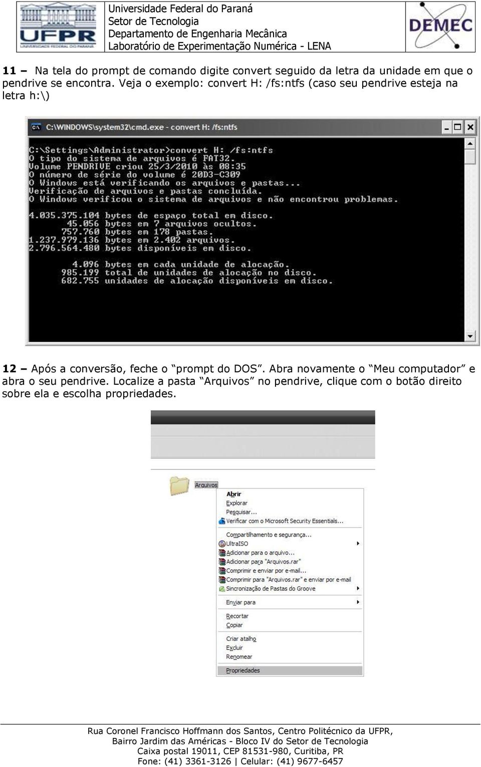 Veja o exemplo: convert H: /fs:ntfs (caso seu pendrive esteja na letra h:\) 12 Após a