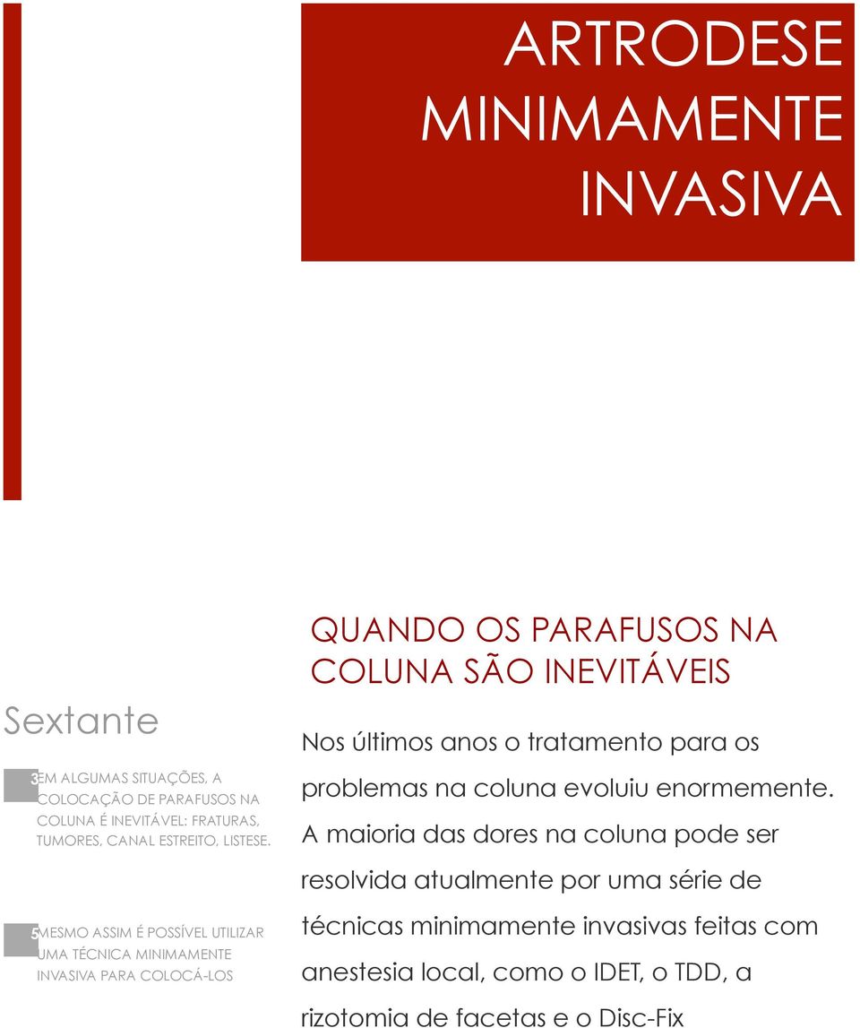 QUANDO OS PARAFUSOS NA COLUNA SÃO INEVITÁVEIS Nos últimos anos o tratamento para os problemas na coluna evoluiu enormemente.