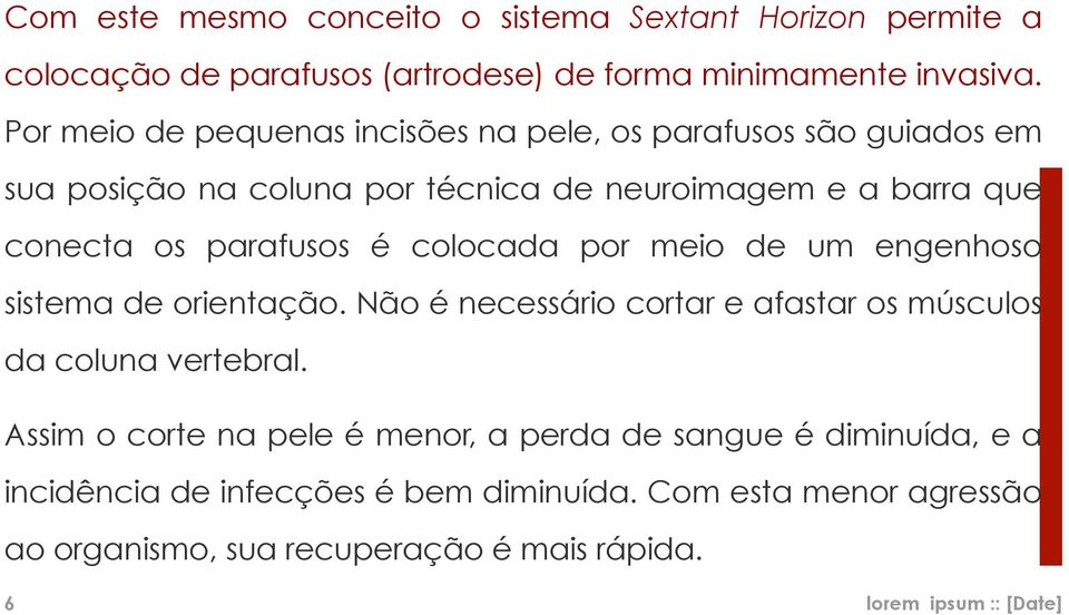 é colocada por meio de um engenhoso sistema de orientação. Não é necessário cortar e afastar os músculos da coluna vertebral.