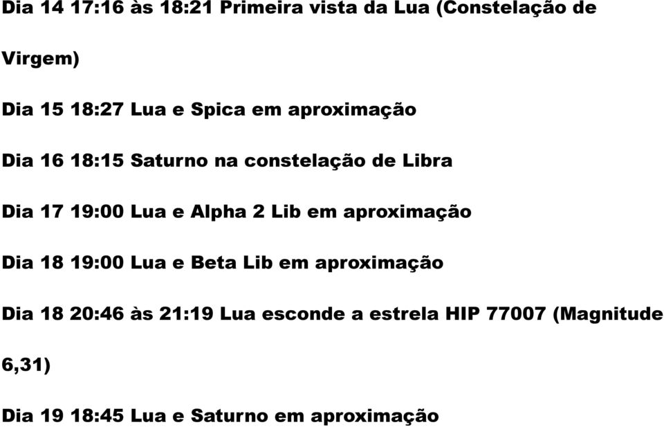 Alpha 2 Lib em aproximação Dia 18 19:00 Lua e Beta Lib em aproximação Dia 18 20:46 às