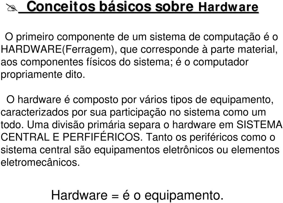 O hardware é composto por vários tipos de equipamento, caracterizados por sua participação no sistema como um todo.