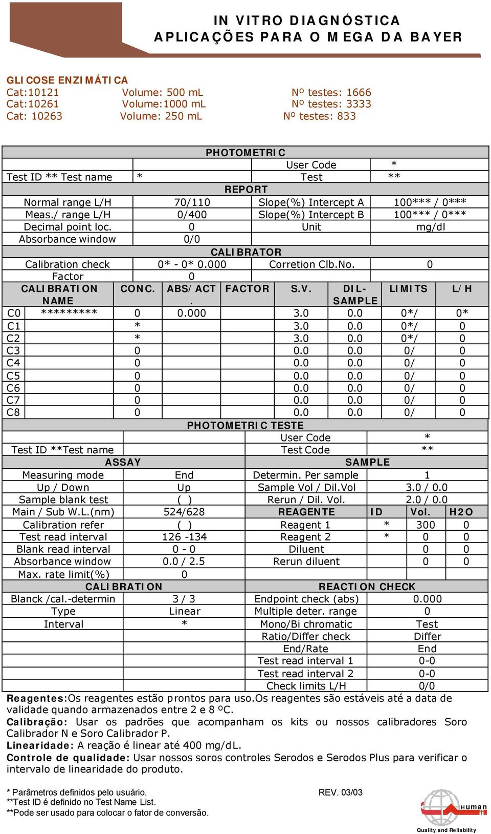 0 0.0 0*/ 0 Measuring mode Determin. Per sample 1 Up / Down Up Sample Vol / Dil.Vol 3.0 / 0.0 Sample blank test ( ) Rerun / Dil. Vol. 2.0 / 0.0 Main / Sub W.L.(nm) 524/628 REAGENTE ID Vol.