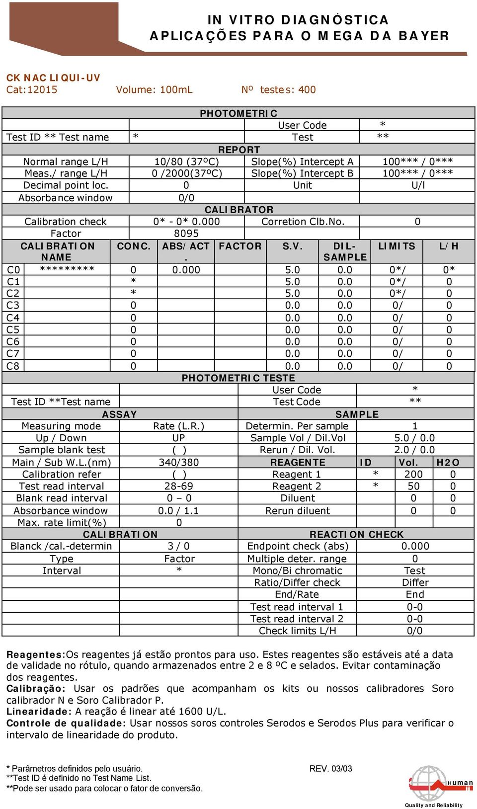 0 0.0 0*/ 0 Measuring mode Rate (L.R.) Determin. Per sample 1 Up / Down UP Sample Vol / Dil.Vol 5.0 / 0.0 Sample blank test ( ) Rerun / Dil. Vol. 2.0 / 0.0 Main / Sub W.L.(nm) 340/380 REAGENTE ID Vol.