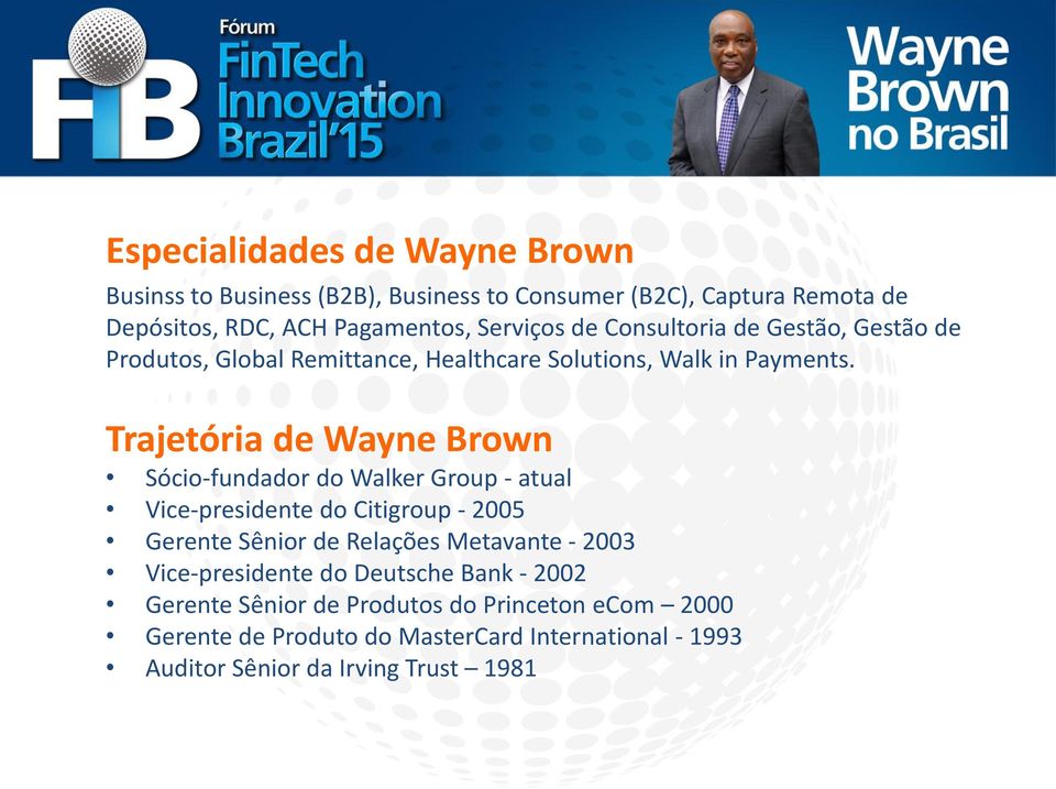 Trajetória de Wayne Brown Sócio-fundador do Walker Group - atual Vice-presidente do Citigroup - 2005 Gerente Sênior de Relações Metavante -