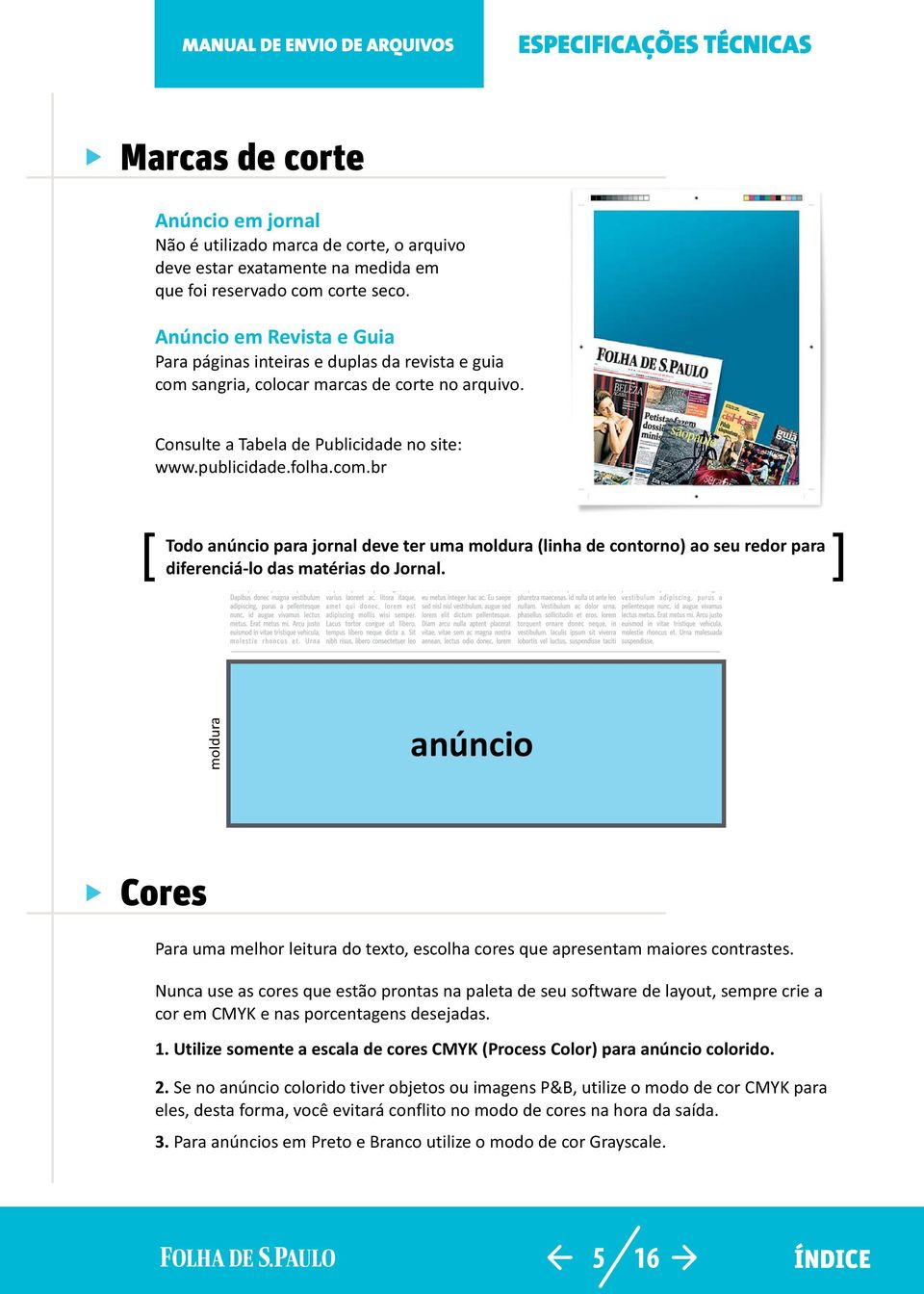 sangria, colocar marcas de corte no arquivo. Consulte a Tabela de Publicidade no site: www.publicidade.folha.com.