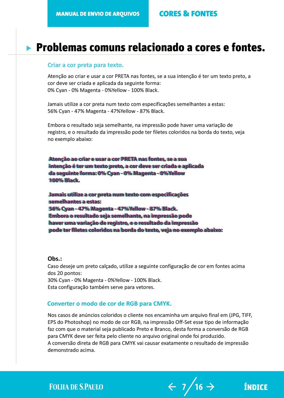 Jamais utilize a cor preta num texto com especificações semelhantes a estas: 56% Cyan - 47% Magenta - 47%Yellow - 87% Black.