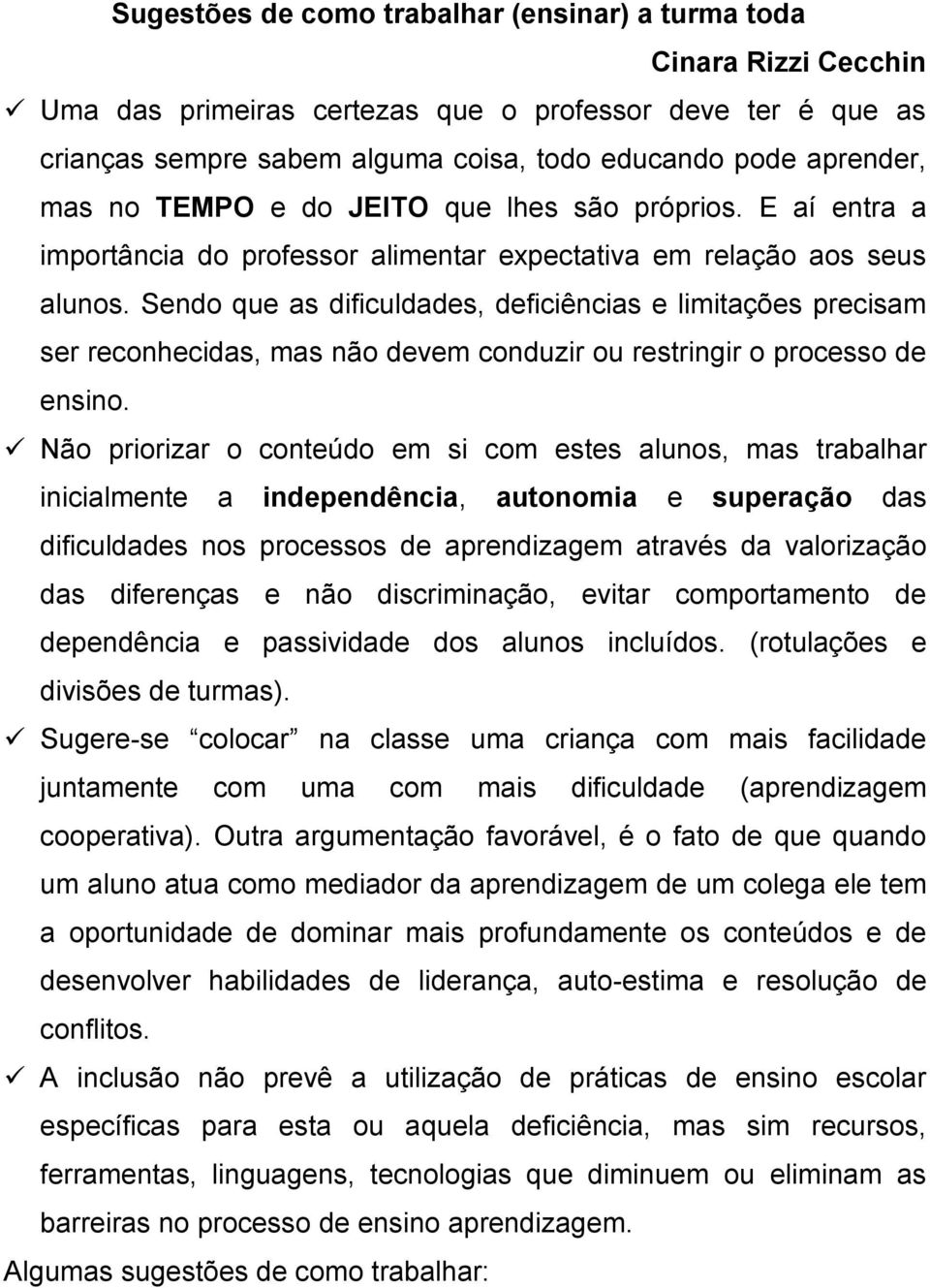 Sendo que as dificuldades, deficiências e limitações precisam ser reconhecidas, mas não devem conduzir ou restringir o processo de ensino.