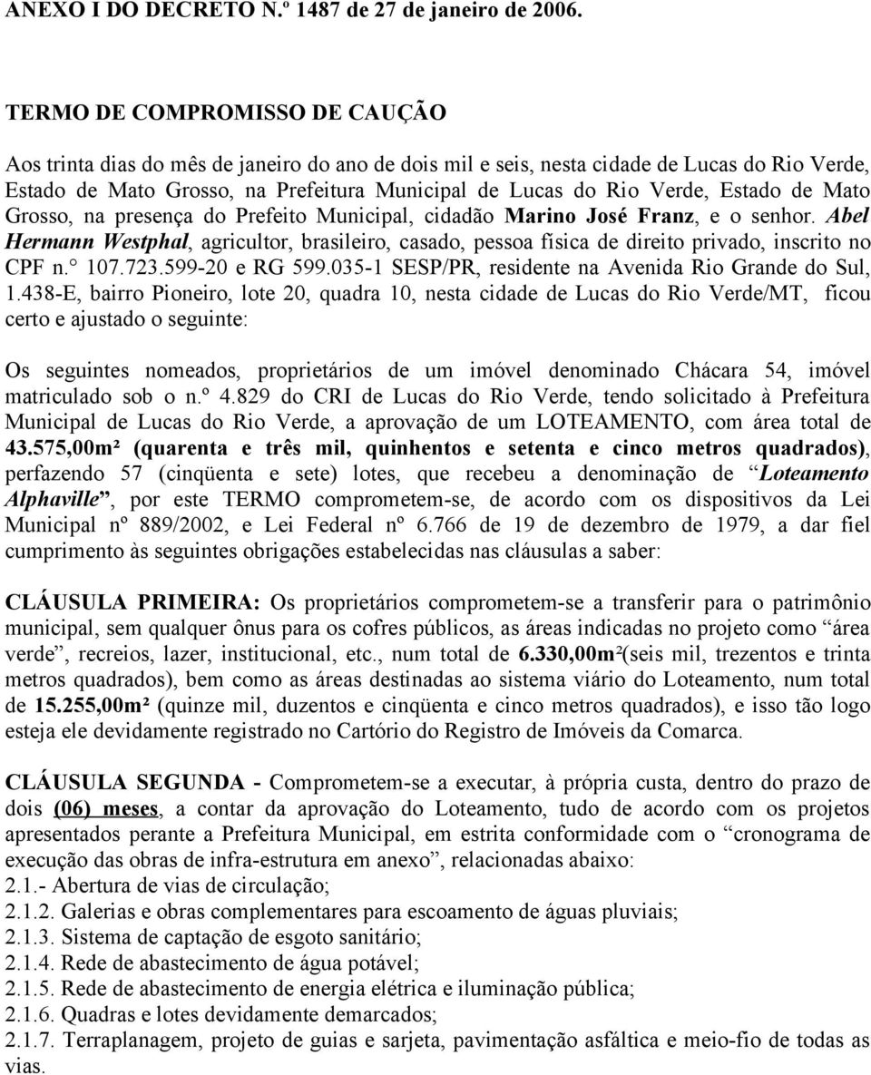 Estado de Mato Grosso, na presença do Prefeito Municipal, cidadão Marino José Franz, e o senhor.