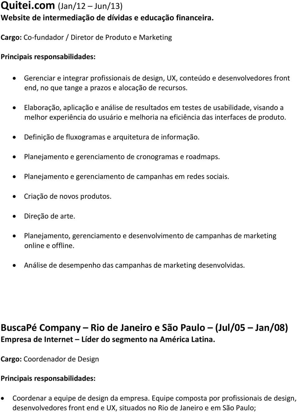 Elaboração, aplicação e análise de resultados em testes de usabilidade, visando a melhor experiência do usuário e melhoria na eficiência das interfaces de produto.