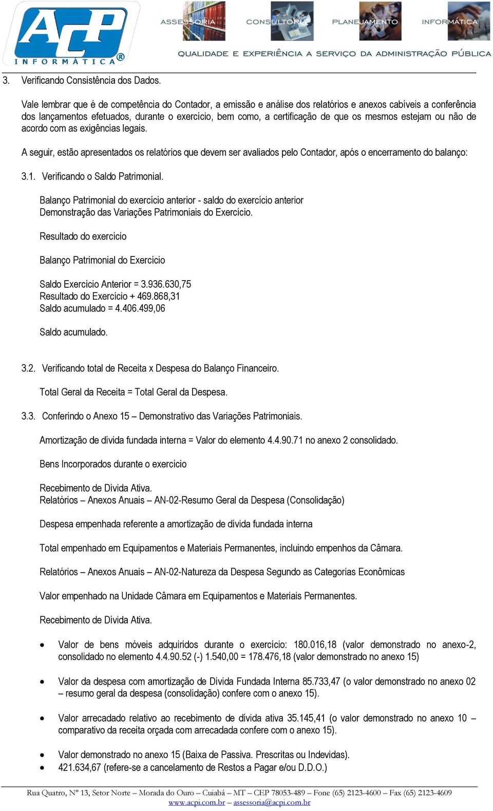 mesmos estejam ou não de acordo com as exigências legais. A seguir, estão apresentados os relatórios que devem ser avaliados pelo Contador, após o encerramento do balanço: 3.1.