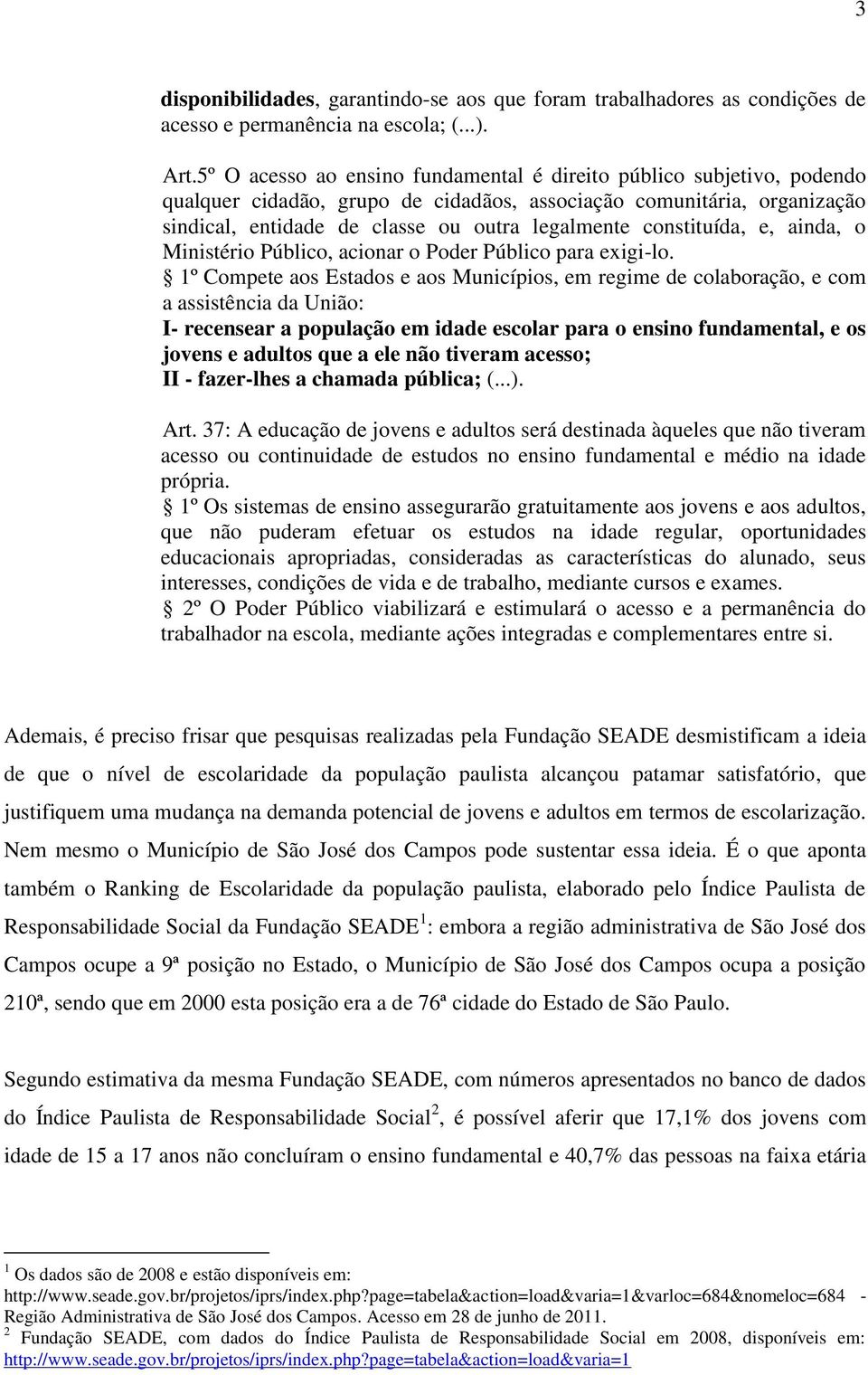 constituída, e, ainda, o Ministério Público, acionar o Poder Público para exigi-lo.