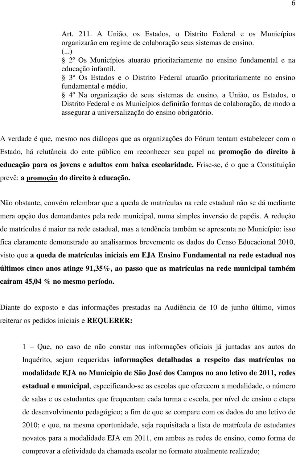 4º Na organização de seus sistemas de ensino, a União, os Estados, o Distrito Federal e os Municípios definirão formas de colaboração, de modo a assegurar a universalização do ensino obrigatório.