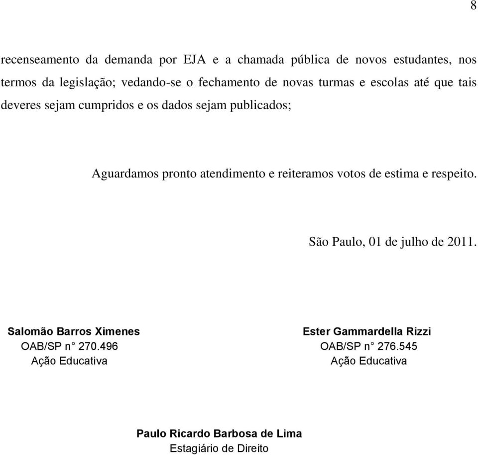 atendimento e reiteramos votos de estima e respeito. São Paulo, 01 de julho de 2011.