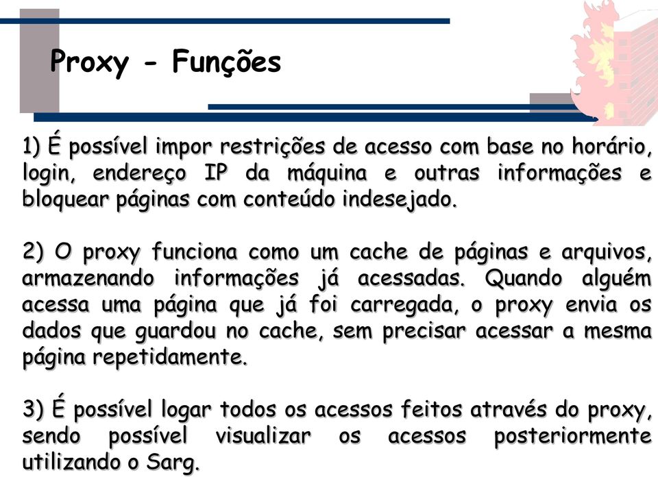 Quando alguém acessa uma página que já foi carregada, o proxy envia os dados que guardou no cache, sem precisar acessar a mesma página