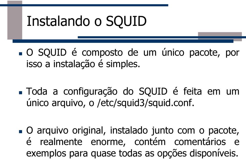 Toda a configuração do SQUID é feita em um único arquivo, o /etc/squid3/squid.