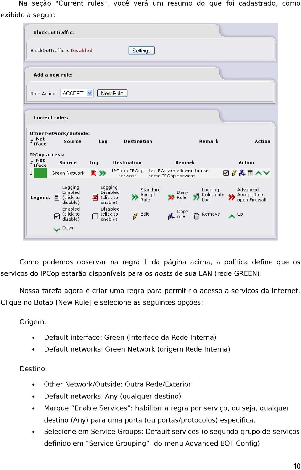 Clique no Botão [New Rule] e selecione as seguintes opções: Origem: Default interface: Green (Interface da Rede Interna) Default networks: Green Network (origem Rede Interna) Destino: Other