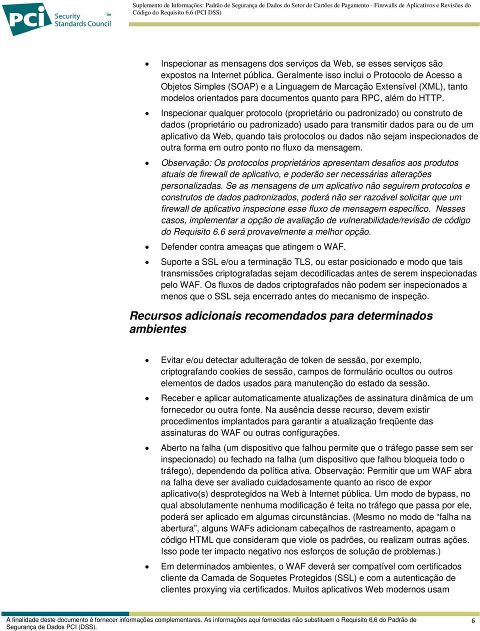 Inspecionar qualquer protocolo (proprietário ou padronizado) ou construto de dados (proprietário ou padronizado) usado para transmitir dados para ou de um aplicativo da Web, quando tais protocolos ou