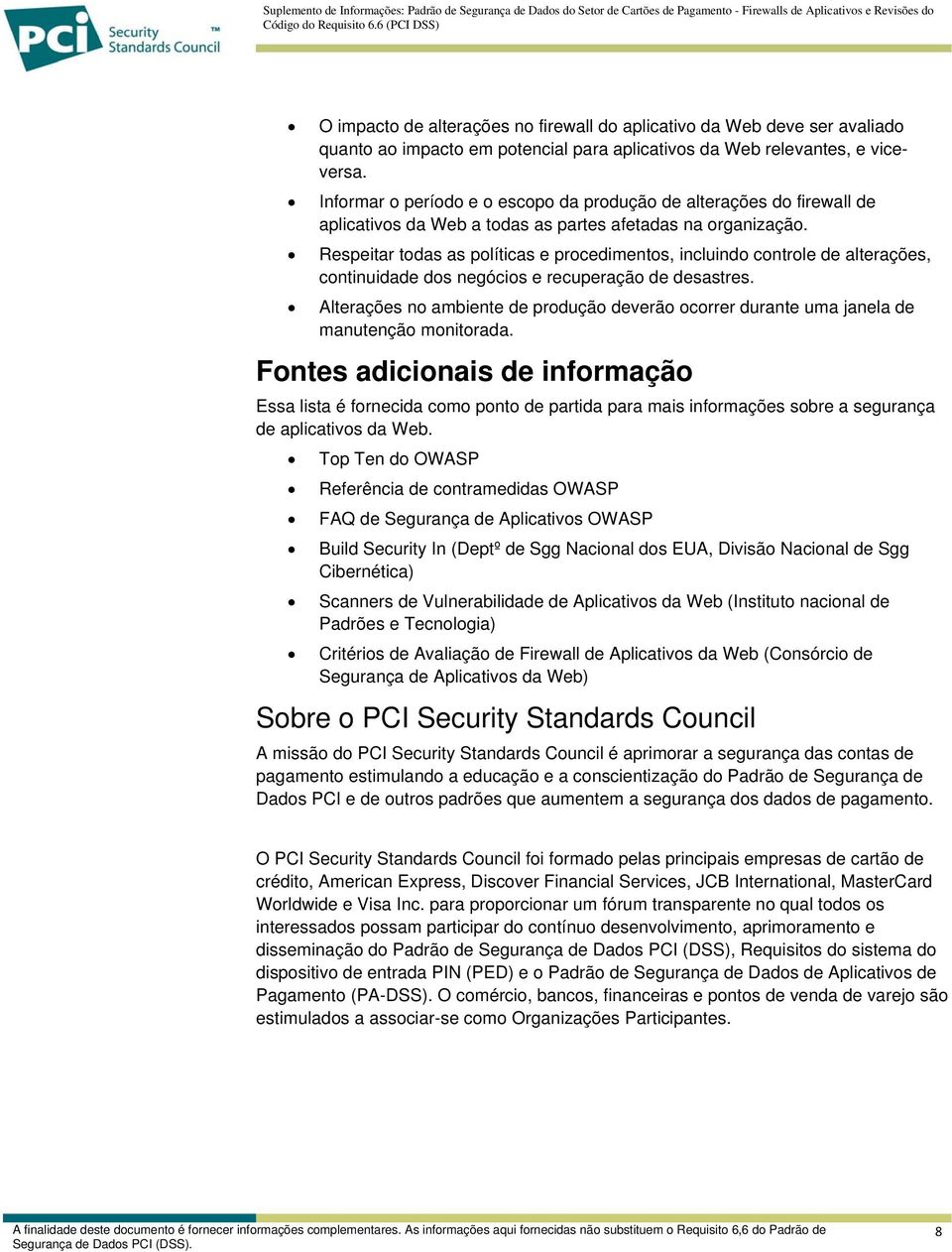 Respeitar todas as políticas e procedimentos, incluindo controle de alterações, continuidade dos negócios e recuperação de desastres.