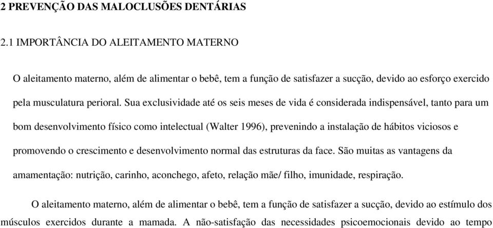 Sua exclusividade até os seis meses de vida é considerada indispensável, tanto para um bom desenvolvimento físico como intelectual (Walter 1996), prevenindo a instalação de hábitos viciosos e