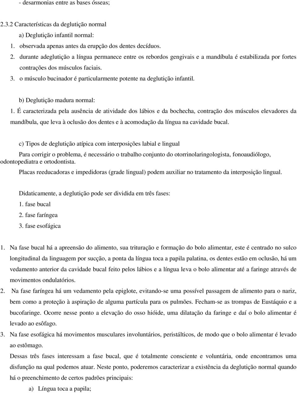 É caracterizada pela ausência de atividade dos lábios e da bochecha, contração dos músculos elevadores da mandíbula, que leva à oclusão dos dentes e à acomodação da língua na cavidade bucal.