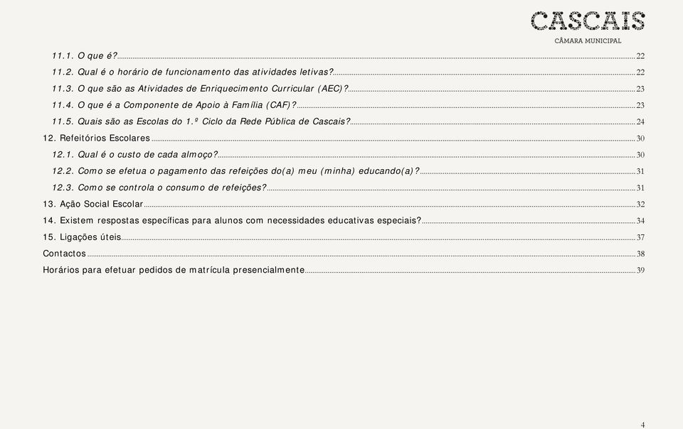 ... 30 12.2. Como se efetua o pagamento das refeições do(a) meu (minha) educando(a)?... 31 12.3. Como se controla o consumo de refeições?... 31 13. Ação Social Escolar... 32 14.