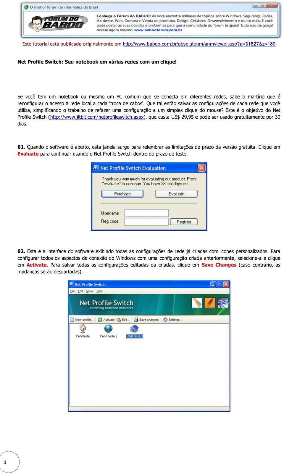 Que tal então salvar as configurações de cada rede que você utiliza, simplificando o trabalho de refazer uma configuração a um simples clique do mouse?