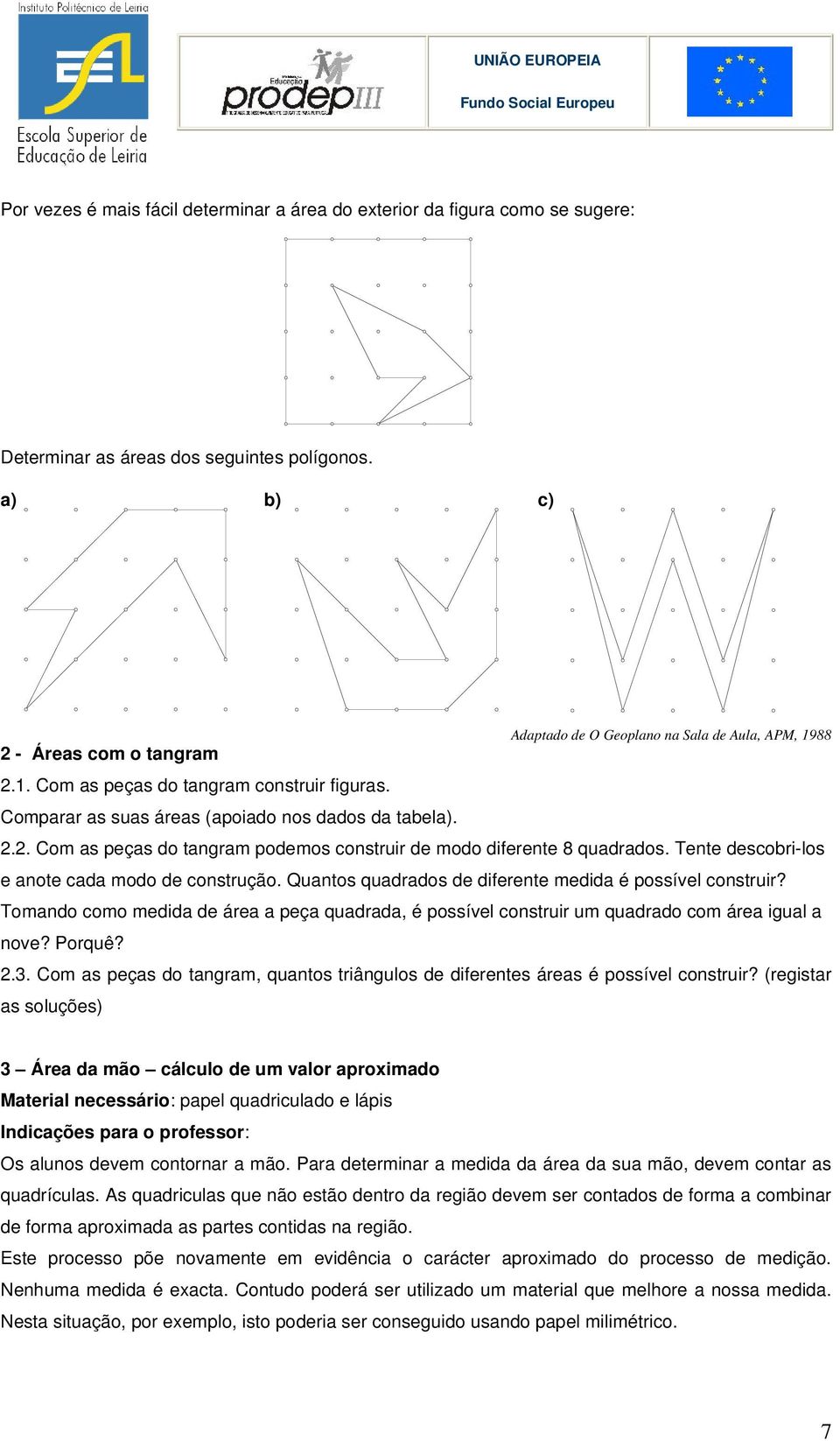 Tente descobri-los e anote cada modo de construção. Quantos quadrados de diferente medida é possível construir?