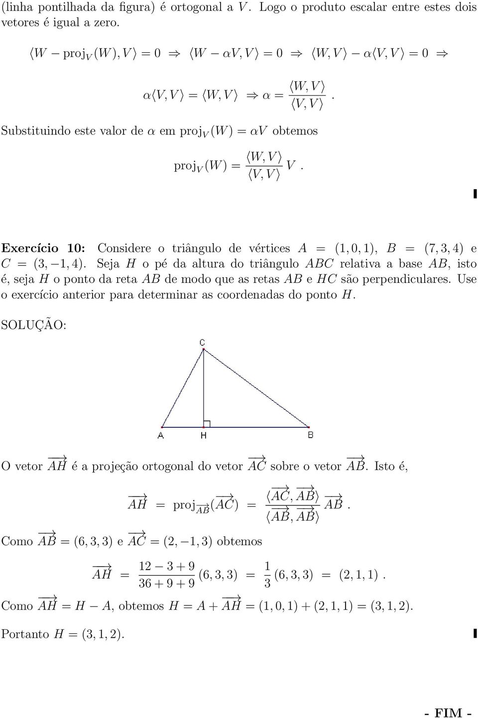 Seja H o pé da altura do triângulo ABC relativa a base AB, isto é, seja H o ponto da reta AB de modo que as retas AB e HC são perpendiculares.