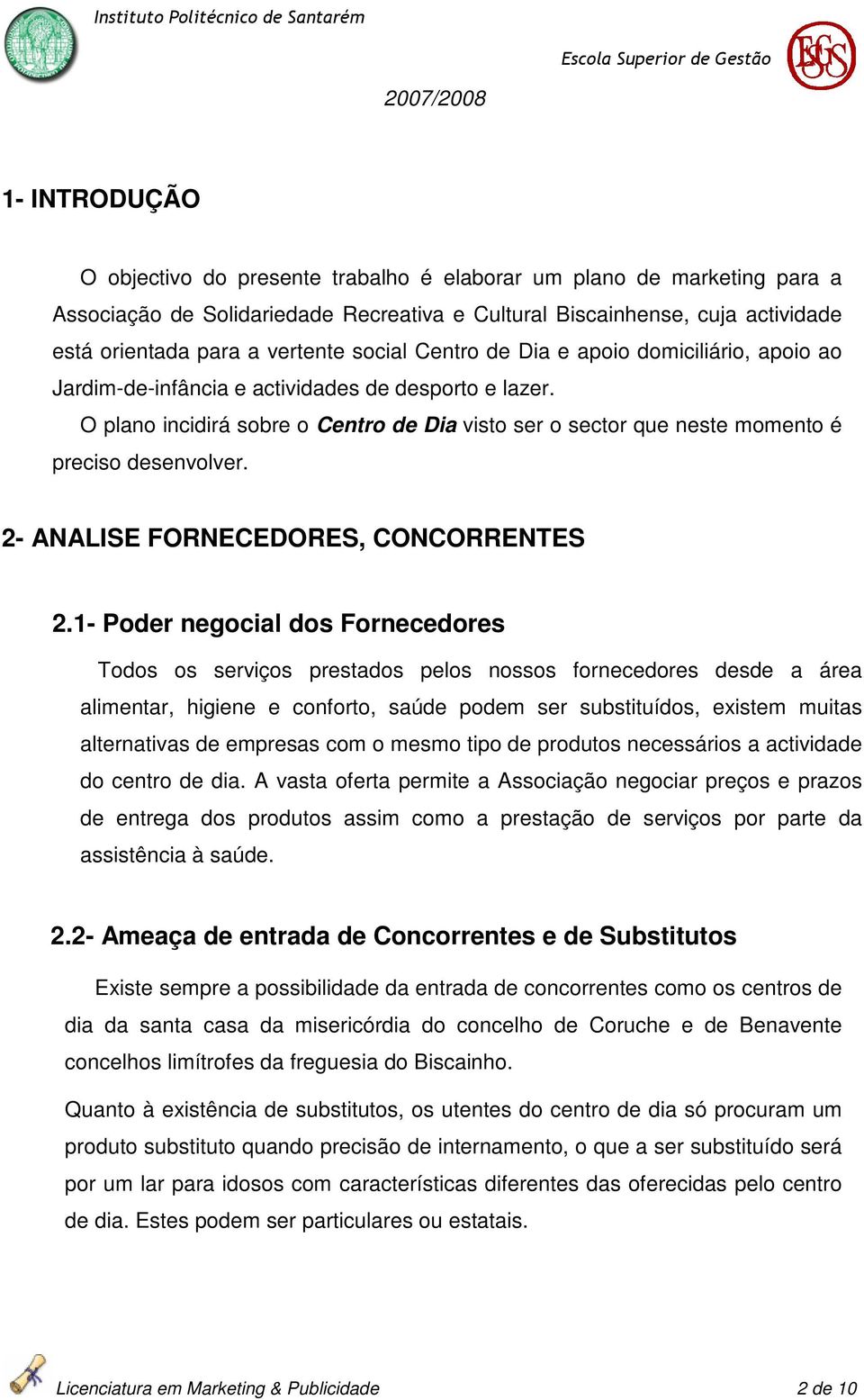 O plano incidirá sobre o Centro de Dia visto ser o sector que neste momento é preciso desenvolver. 2- ANALISE FORNECEDORES, CONCORRENTES 2.