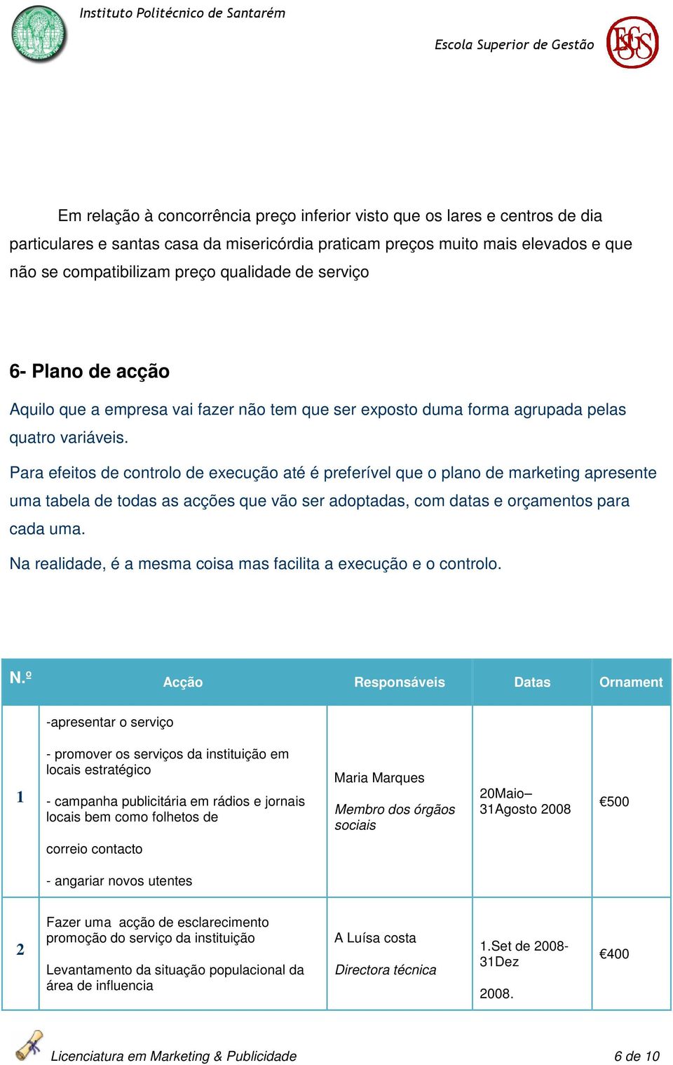 Para efeitos de controlo de execução até é preferível que o plano de marketing apresente uma tabela de todas as acções que vão ser adoptadas, com datas e orçamentos para cada uma.