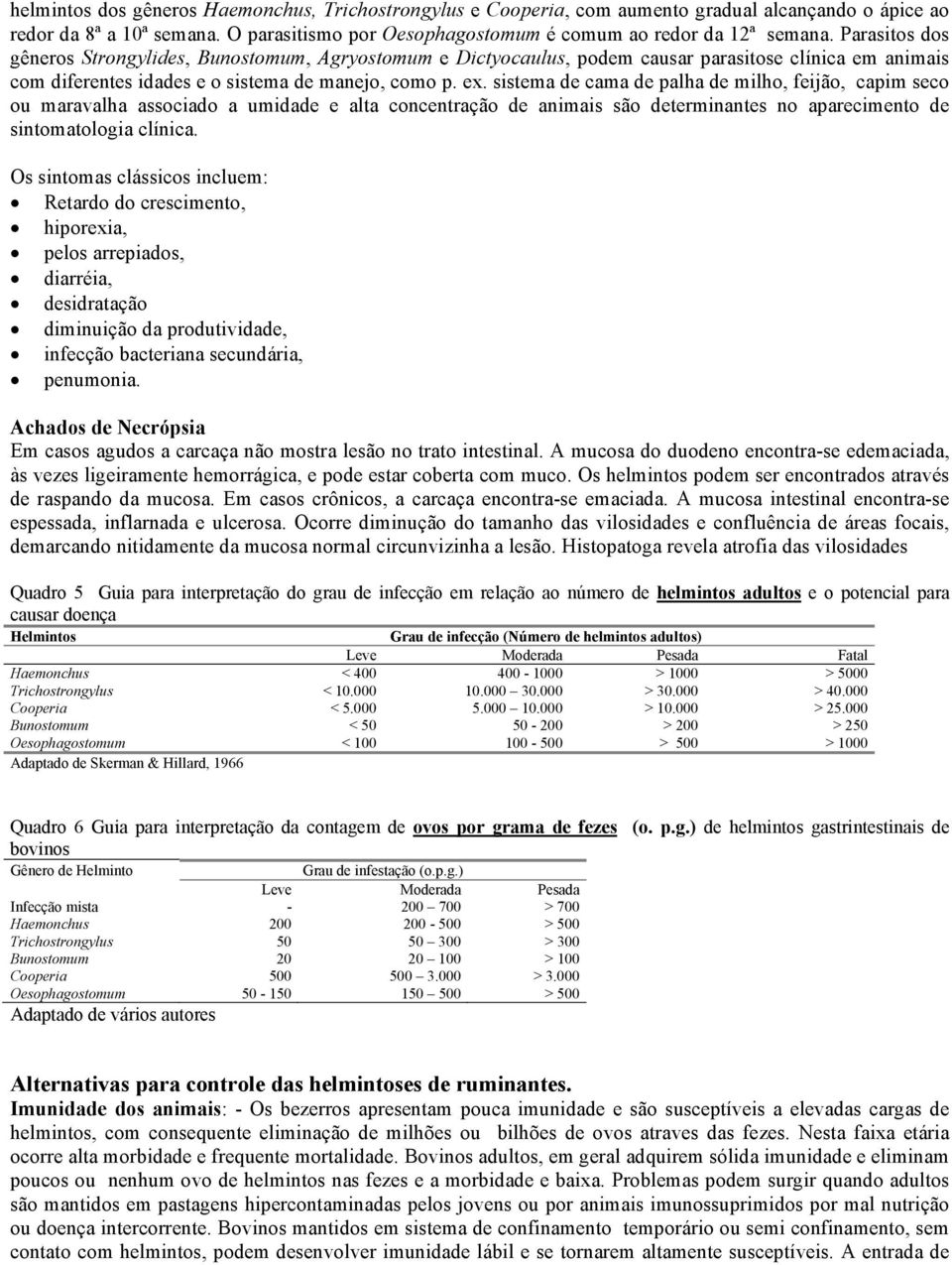 sistema de cama de palha de milho, feijão, capim seco ou maravalha associado a umidade e alta concentração de animais são determinantes no aparecimento de sintomatologia clínica.