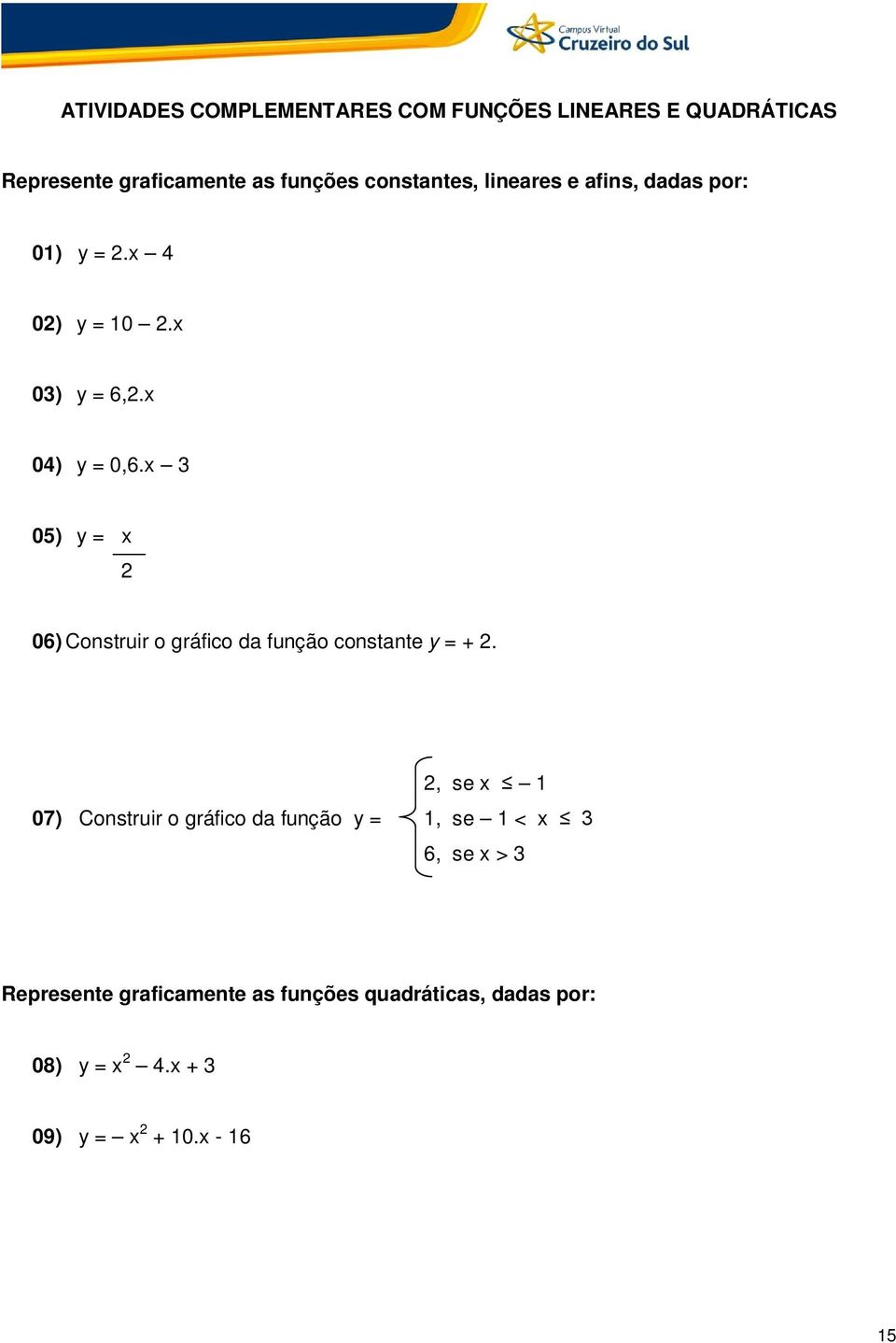 3 05) = 06) Construir o gráfico da função constante = +.