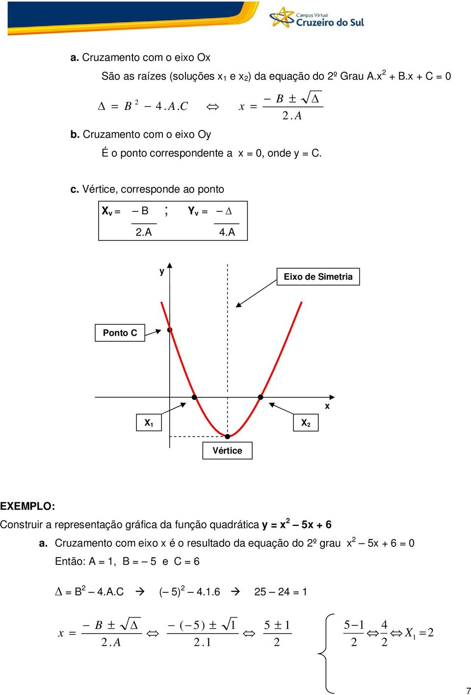 A Eio de Simetria Ponto C X X Vértice EXEMPLO: Construir a representação gráfica da função quadrática = 5 + 6 a.