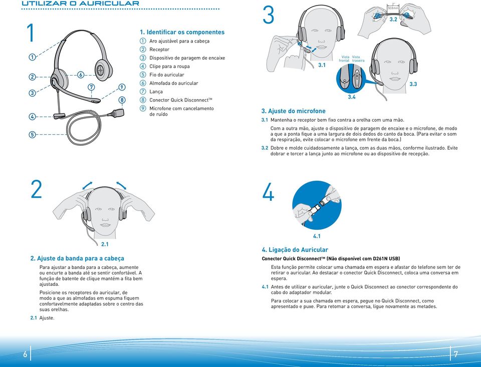 Disconnect TM i Microfone com cancelamento de ruído 3 3.1 3. Ajuste do microfone Vista Vista frontal traseira 3.4 2" 50.8 mm 3.1 Mantenha o receptor bem fixo contra a orelha com uma mão.