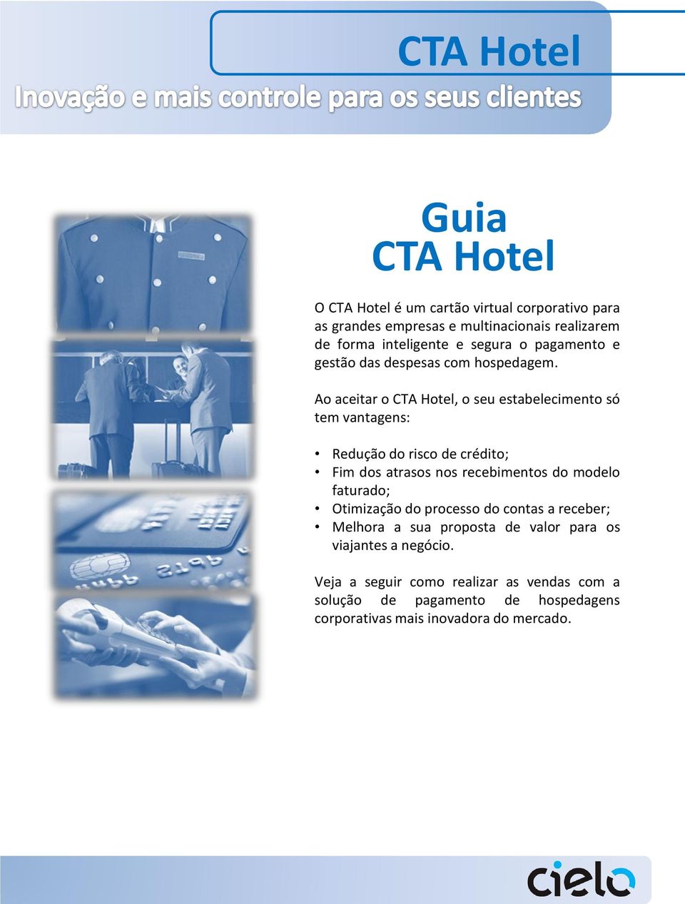 Ao aceitar o CTA Hotel, o seu estabelecimento só tem vantagens: Redução do risco de crédito; Fim dos atrasos nos recebimentos do modelo